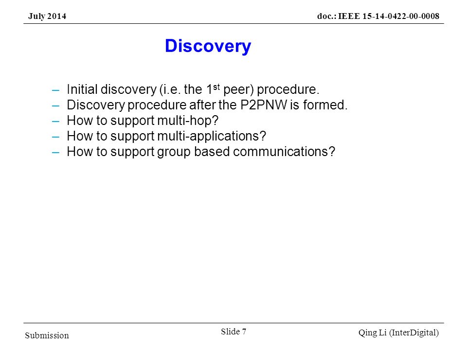 Submission Qing Li (InterDigital) July 2014doc.: IEEE Slide 7 Discovery –Initial discovery (i.e.