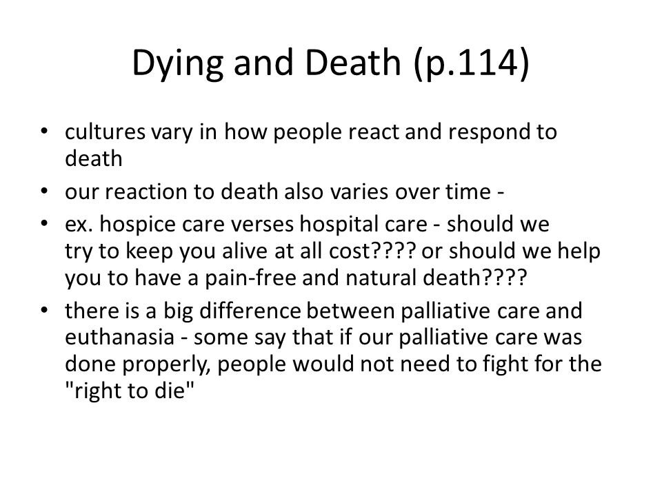 Dying and Death (p.114) cultures vary in how people react and respond to death our reaction to death also varies over time - ex.