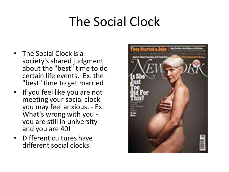 The Social Clock The Social Clock is a society s shared judgment about the best time to do certain life events.