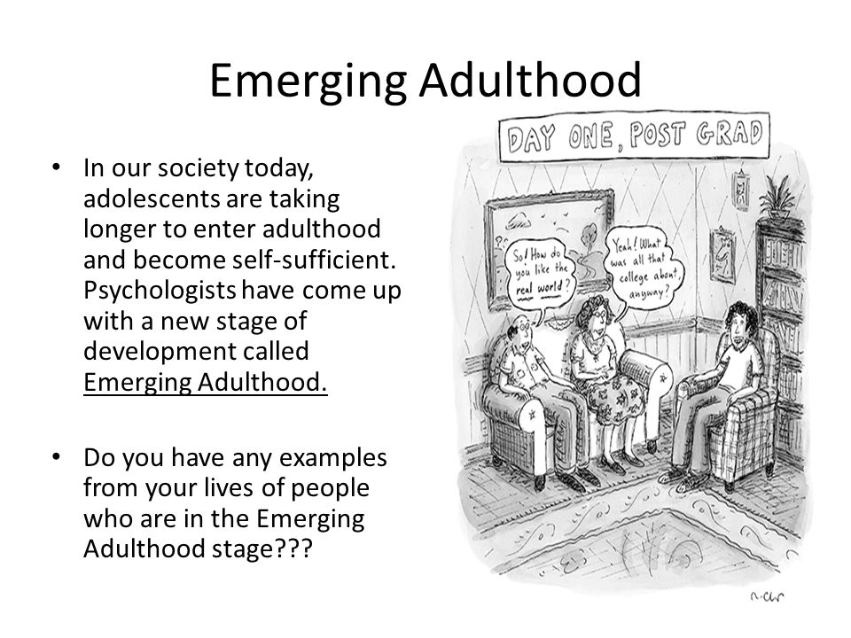 Emerging Adulthood In our society today, adolescents are taking longer to enter adulthood and become self-sufficient.