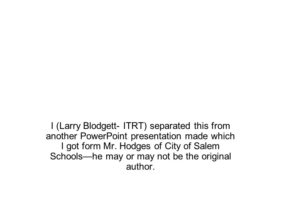 I (Larry Blodgett- ITRT) separated this from another PowerPoint presentation made which I got form Mr.