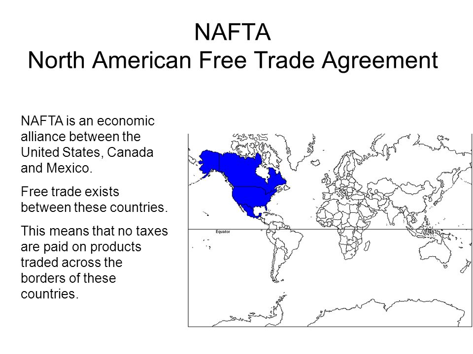 NAFTA North American Free Trade Agreement NAFTA is an economic alliance between the United States, Canada and Mexico.
