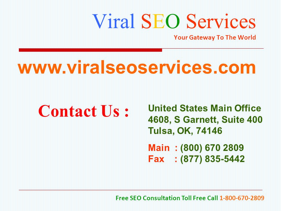 Viral SEO Services Your Gateway To The World Free SEO Consultation Toll Free Call United States Main Office 4608, S Garnett, Suite 400 Tulsa, OK, Main : (800) Fax : (877) Contact Us :