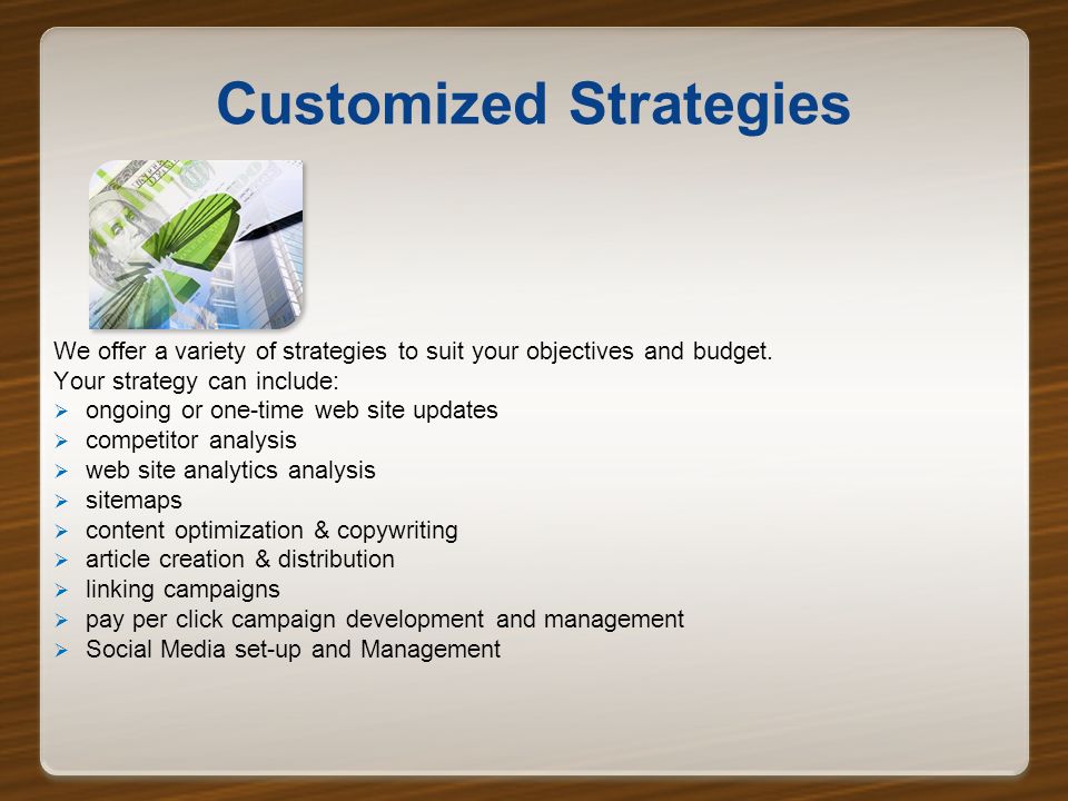 Customized Strategies We offer a variety of strategies to suit your objectives and budget.