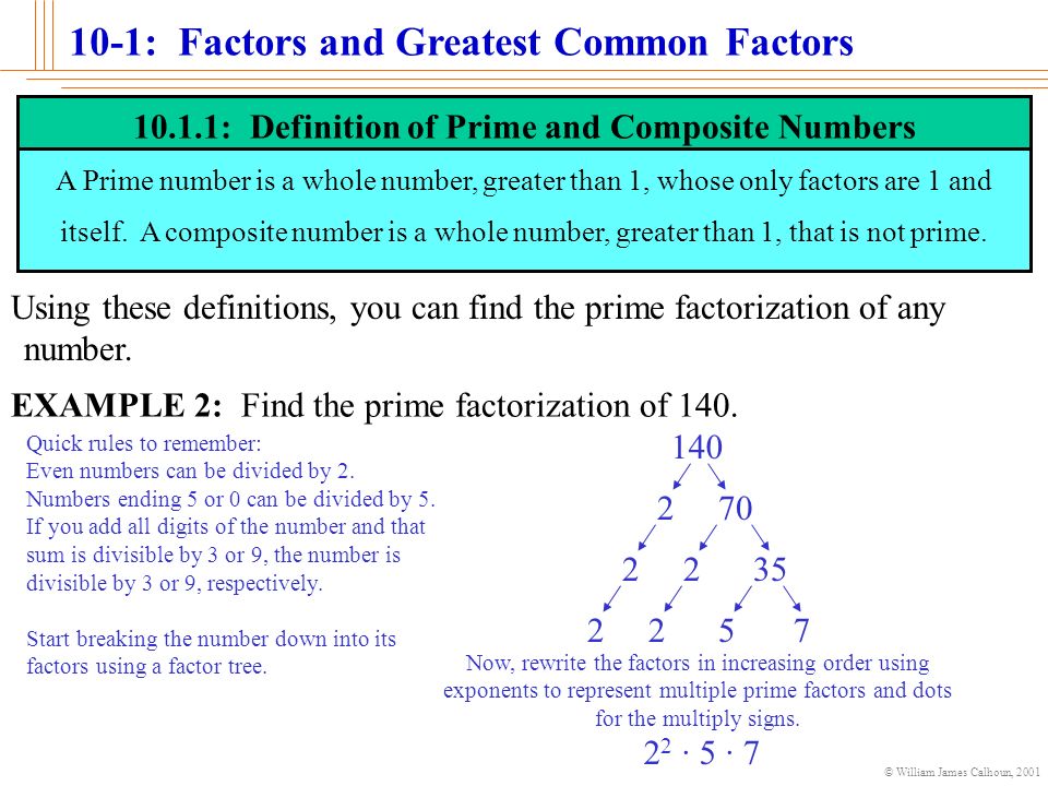 © William James Calhoun, : Factors and Greatest Common Factors OBJECTIVES: You must find prime factorizations of integers and find greatest common factors (GCF) for sets of monomials.