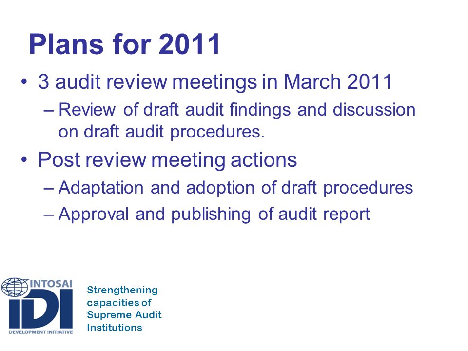 Strengthening capacities of Supreme Audit Institutions Plans for audit review meetings in March 2011 –Review of draft audit findings and discussion on draft audit procedures.