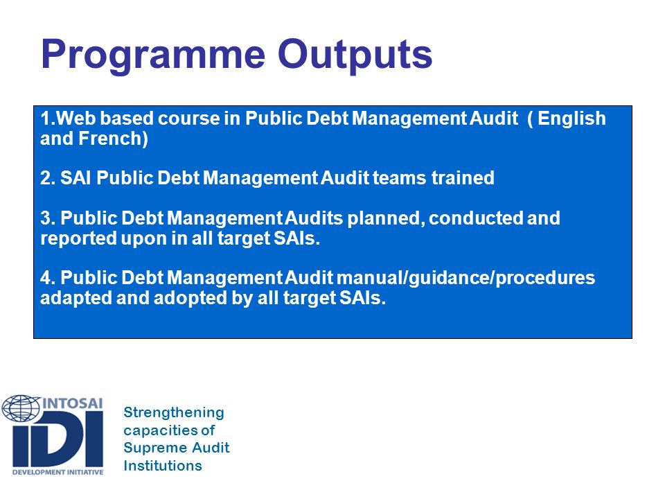 Strengthening capacities of Supreme Audit Institutions Programme Outputs 1.Web based course in Public Debt Management Audit ( English and French) 2.