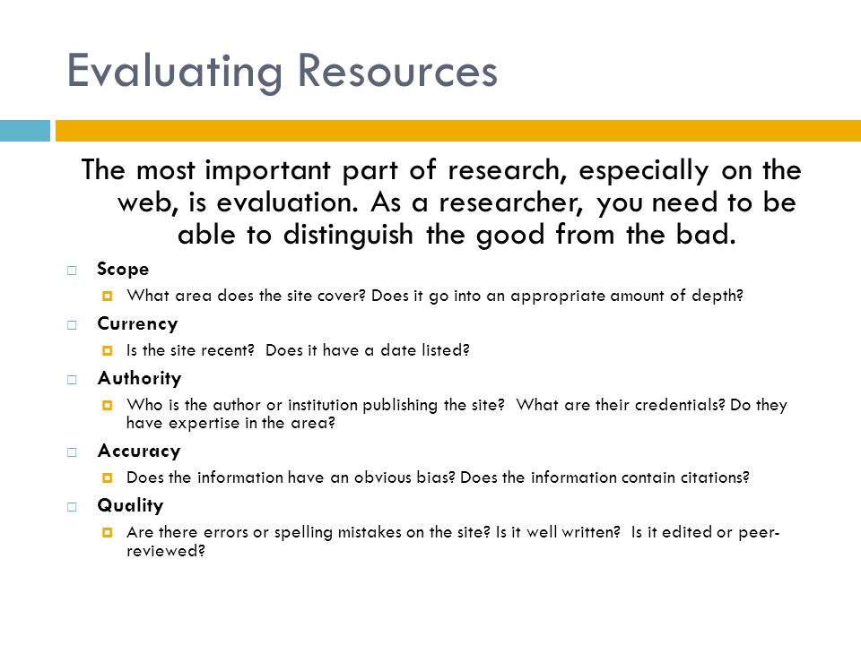 Evaluating Resources The most important part of research, especially on the web, is evaluation.