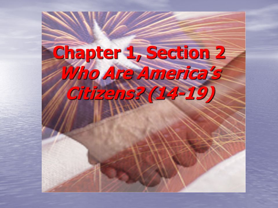 Chapter 1, Section 2 Who Are America’s Citizens (14-19)