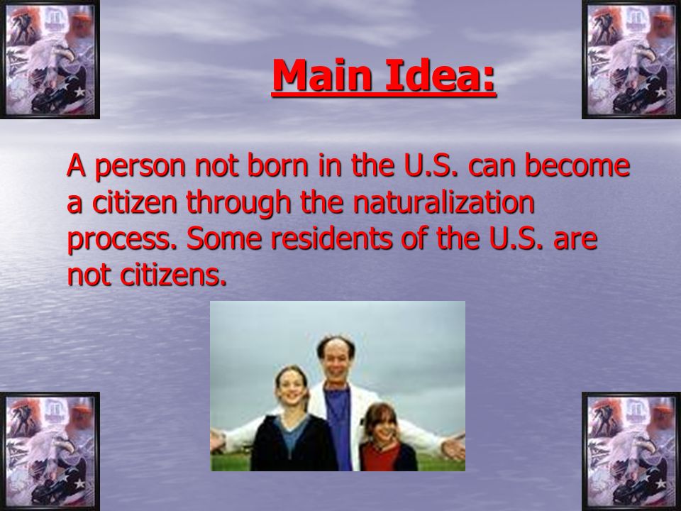 Main Idea: Main Idea: A person not born in the U.S.