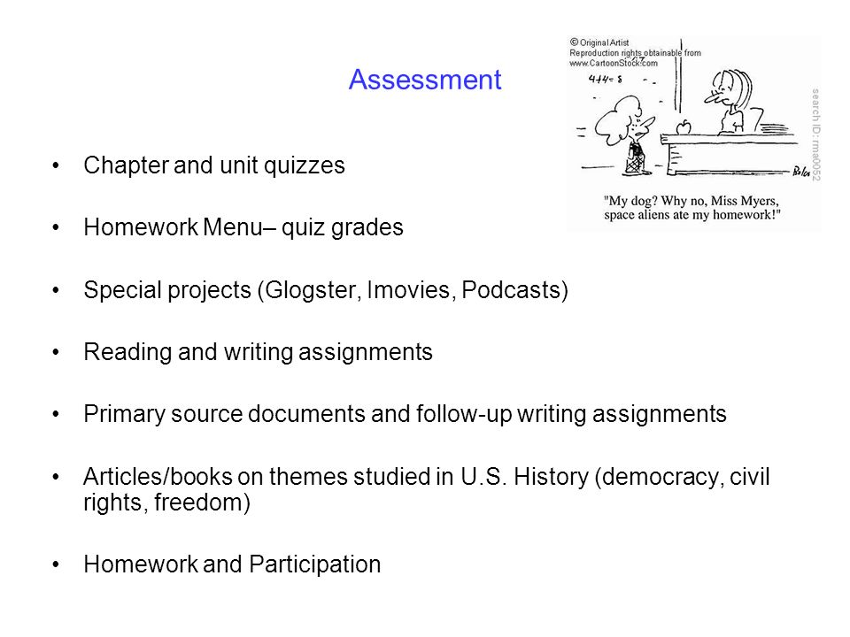 Assessment Chapter and unit quizzes Homework Menu– quiz grades Special projects (Glogster, Imovies, Podcasts) Reading and writing assignments Primary source documents and follow-up writing assignments Articles/books on themes studied in U.S.