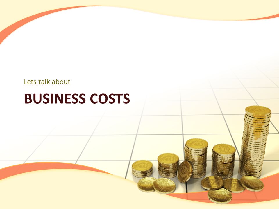 BUSINESS COSTS Lets talk about