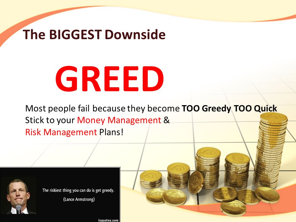 The BIGGEST Downside GREED Most people fail because they become TOO Greedy TOO Quick Stick to your Money Management & Risk Management Plans!