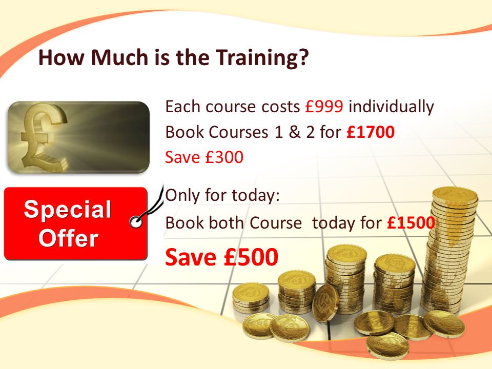 Each course costs £999 individually Book Courses 1 & 2 for £1700 Save £300 How Much is the Training.