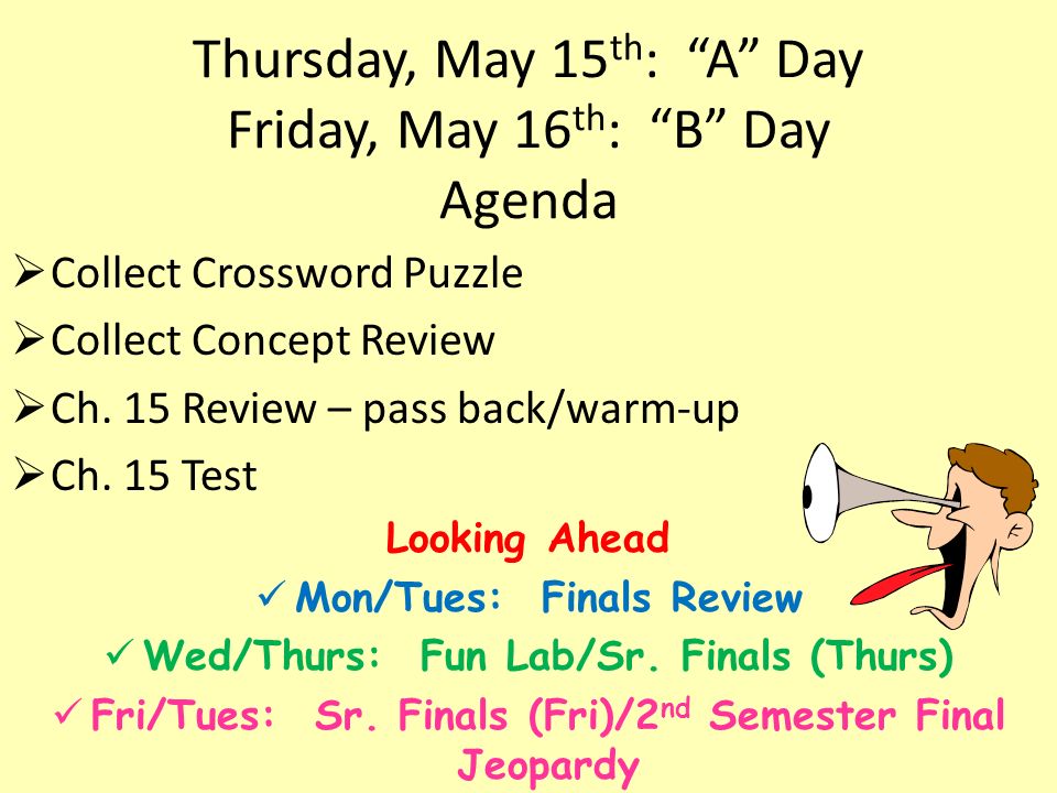Thursday, May 15 th : A Day Friday, May 16 th : B Day Agenda  Collect Crossword Puzzle  Collect Concept Review  Ch.