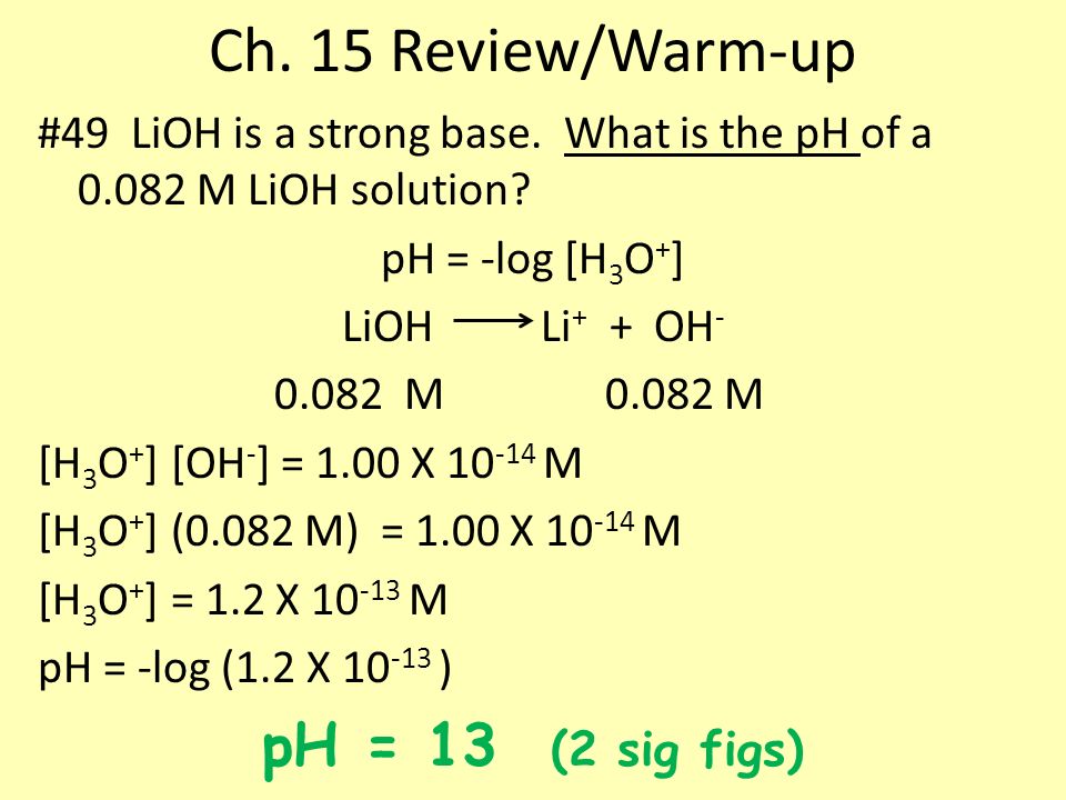 Ch. 15 Review/Warm-up #49 LiOH is a strong base. What is the pH of a M LiOH solution.