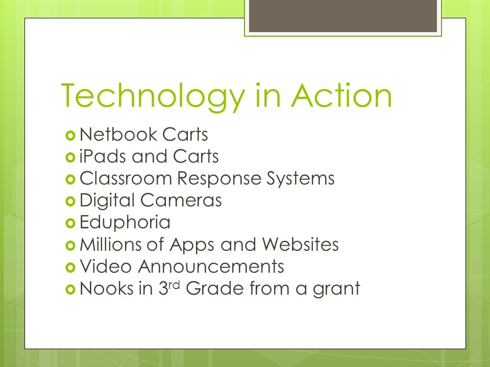 Technology in Action  Netbook Carts  iPads and Carts  Classroom Response Systems  Digital Cameras  Eduphoria  Millions of Apps and Websites  Video Announcements  Nooks in 3 rd Grade from a grant