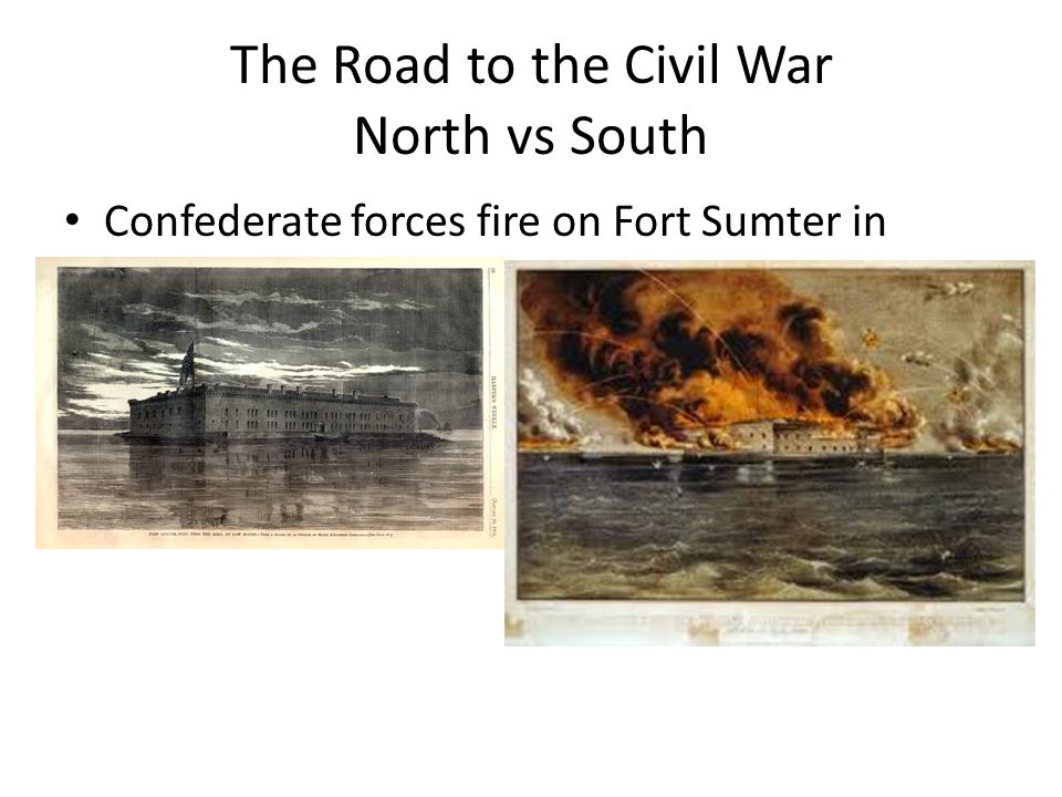 The Road to the Civil War North vs South Confederate forces fire on Fort Sumter in Charleston, SC