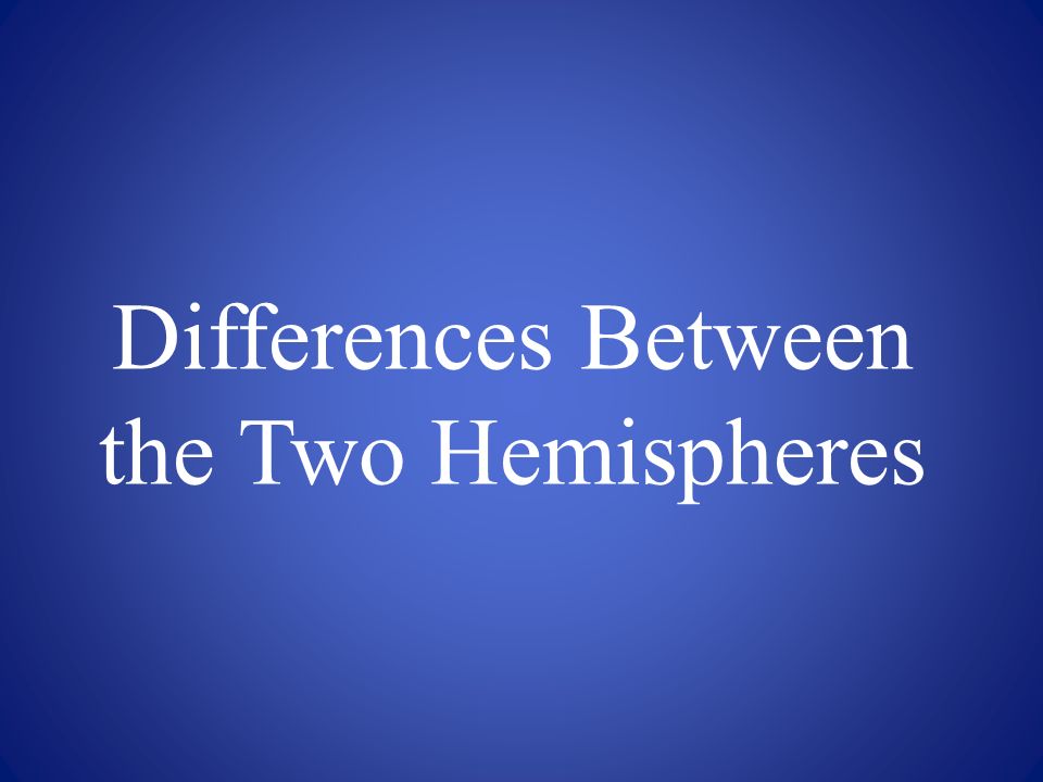 Differences Between the Two Hemispheres