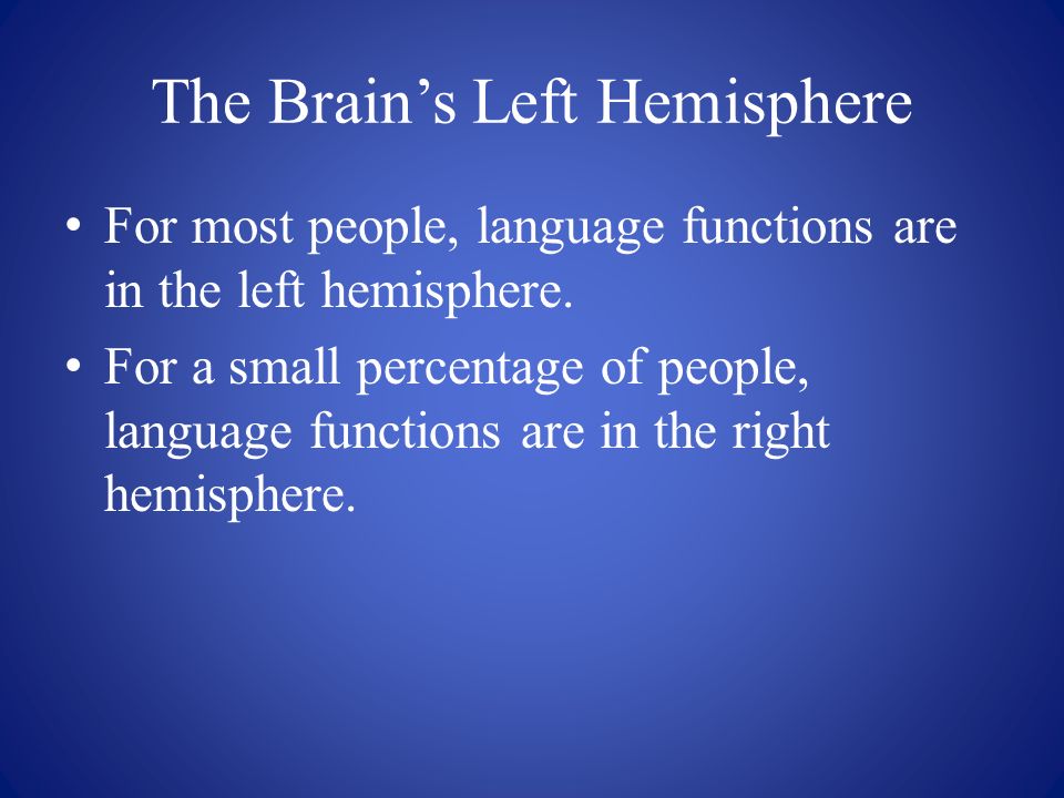 The Brain’s Left Hemisphere For most people, language functions are in the left hemisphere.