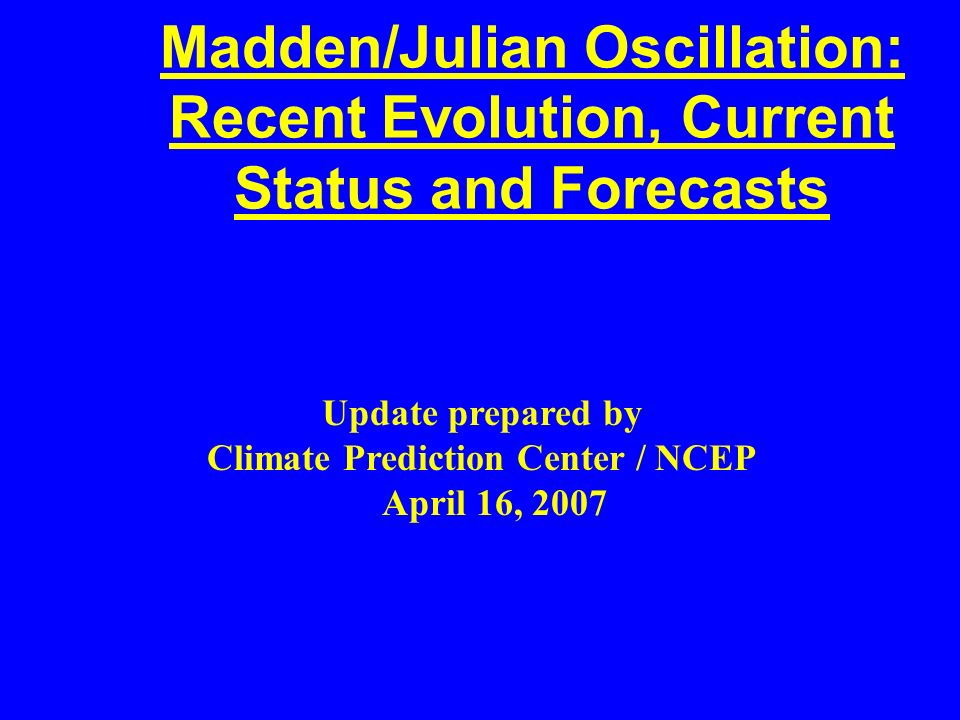 Madden/Julian Oscillation: Recent Evolution, Current Status and Forecasts Update prepared by Climate Prediction Center / NCEP April 16, 2007