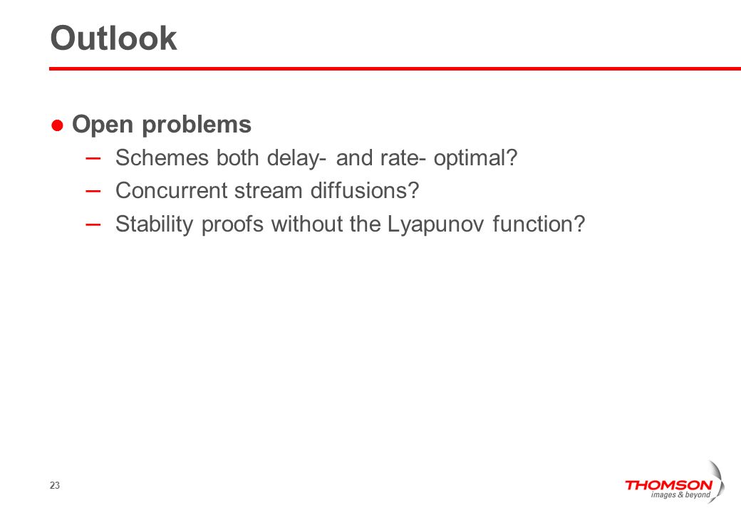 23 Outlook Open problems – Schemes both delay- and rate- optimal.
