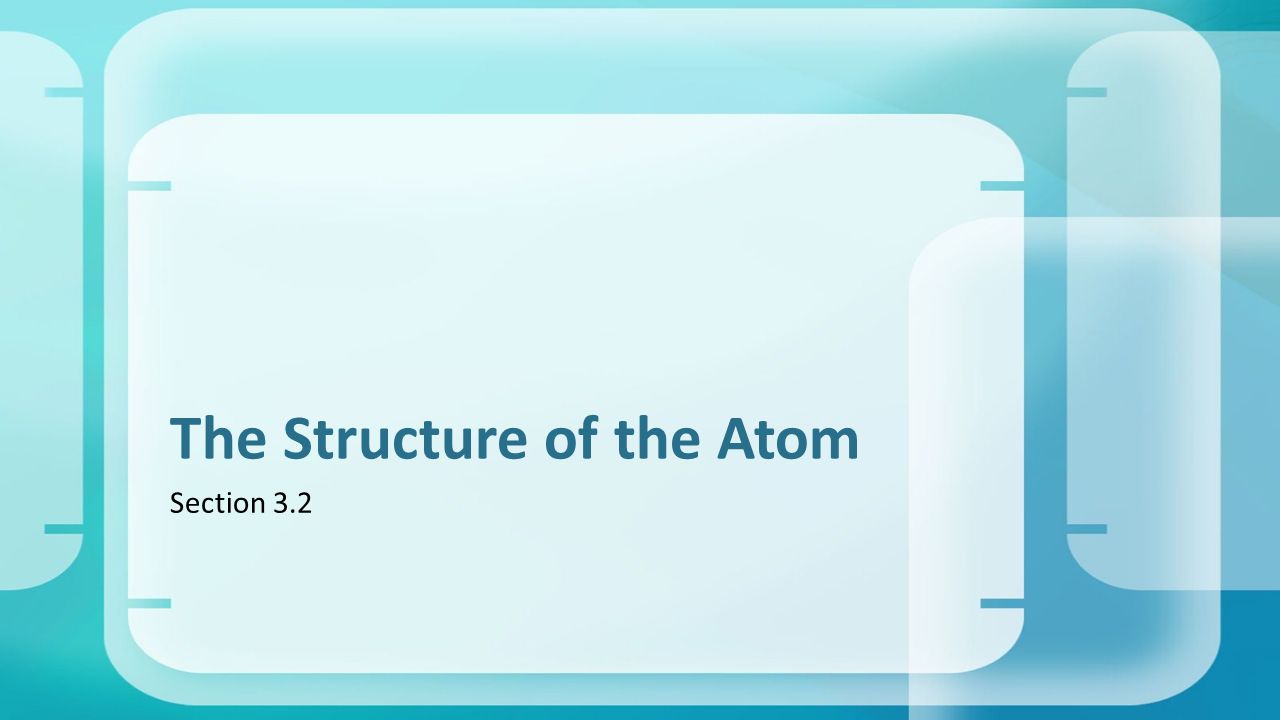 Section 3.2 The Structure of the Atom