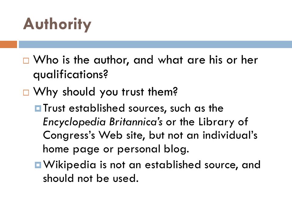 Authority  Who is the author, and what are his or her qualifications.