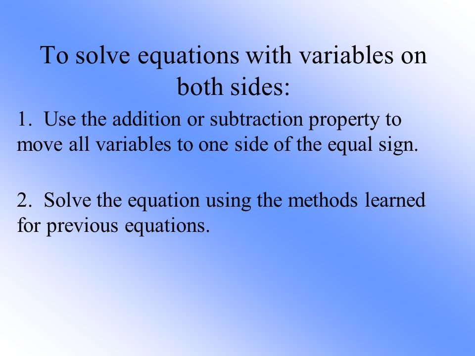 To solve equations with variables on both sides: 1.