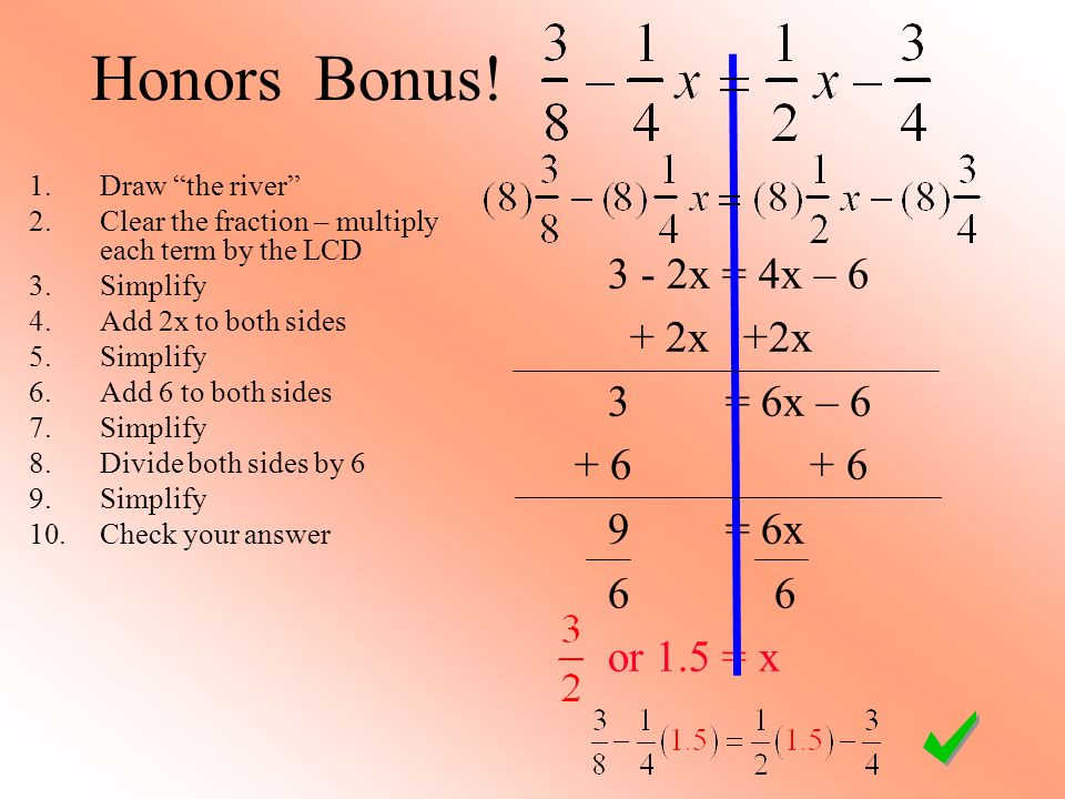 3 - 2x = 4x – 6 + 2x +2x 3 = 6x – = 6x 6 6 or 1.5 = x Honors Bonus.