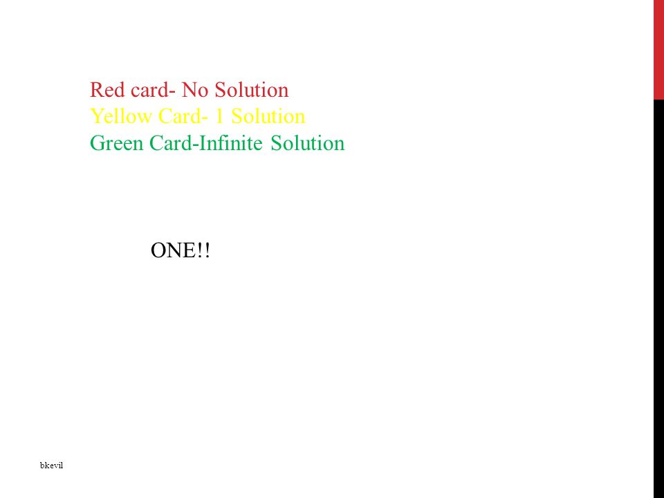 bkevil Red card- No Solution Yellow Card- 1 Solution Green Card-Infinite Solution ONE!!