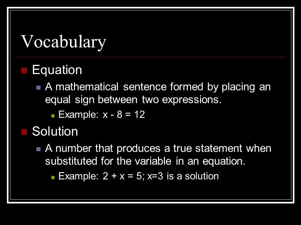 Vocabulary Equation A mathematical sentence formed by placing an equal sign between two expressions.