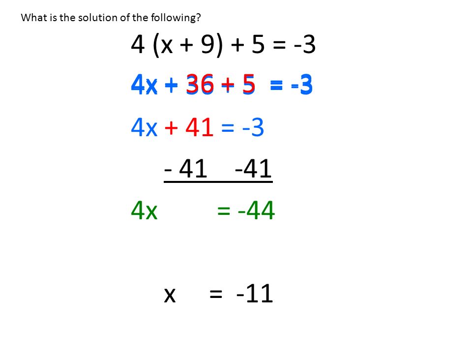 4 (x + 9) + 5 = -3 4x = -3 4x + 41 = x = -44 x = -11 4x = -3 What is the solution of the following