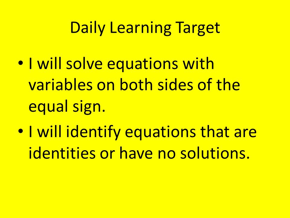 Daily Learning Target I will solve equations with variables on both sides of the equal sign.