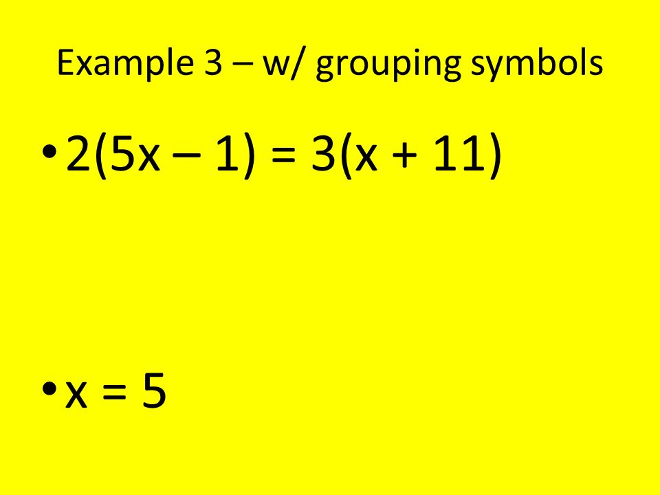 Example 3 – w/ grouping symbols 2(5x – 1) = 3(x + 11) x = 5