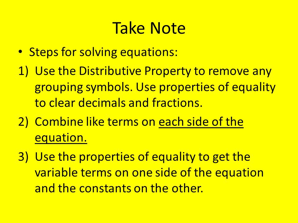 Take Note Steps for solving equations: 1)Use the Distributive Property to remove any grouping symbols.