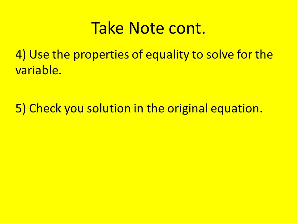 Take Note cont. 4) Use the properties of equality to solve for the variable.