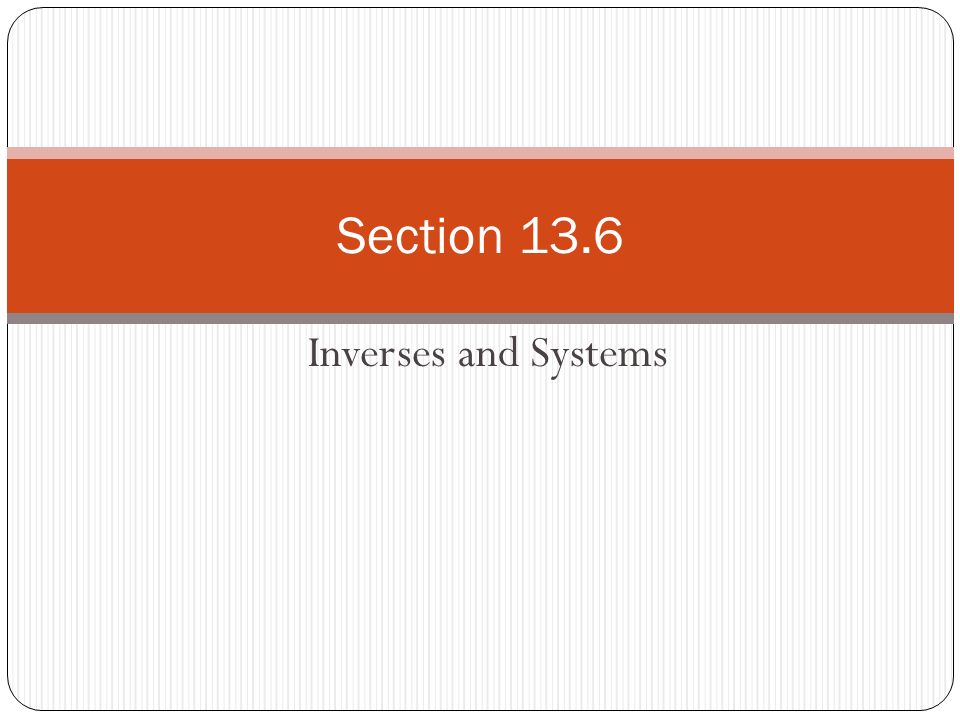 Inverses and Systems Section 13.6