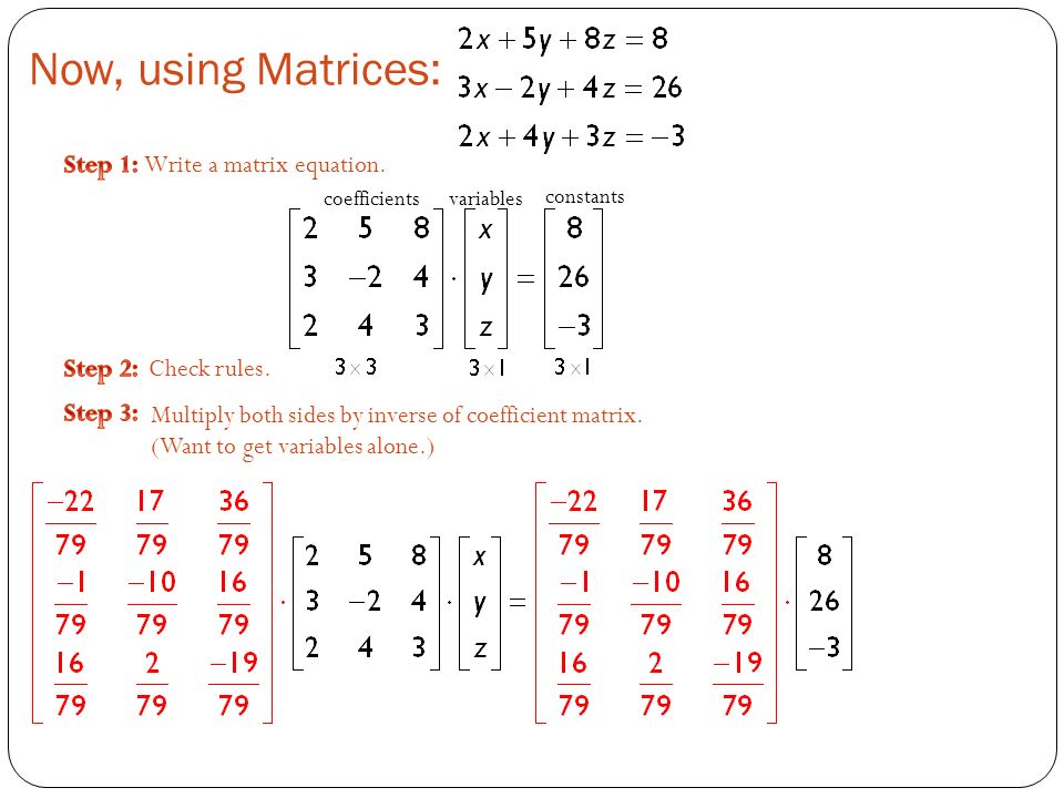 Write a matrix equation. coefficients variables constants Check rules.