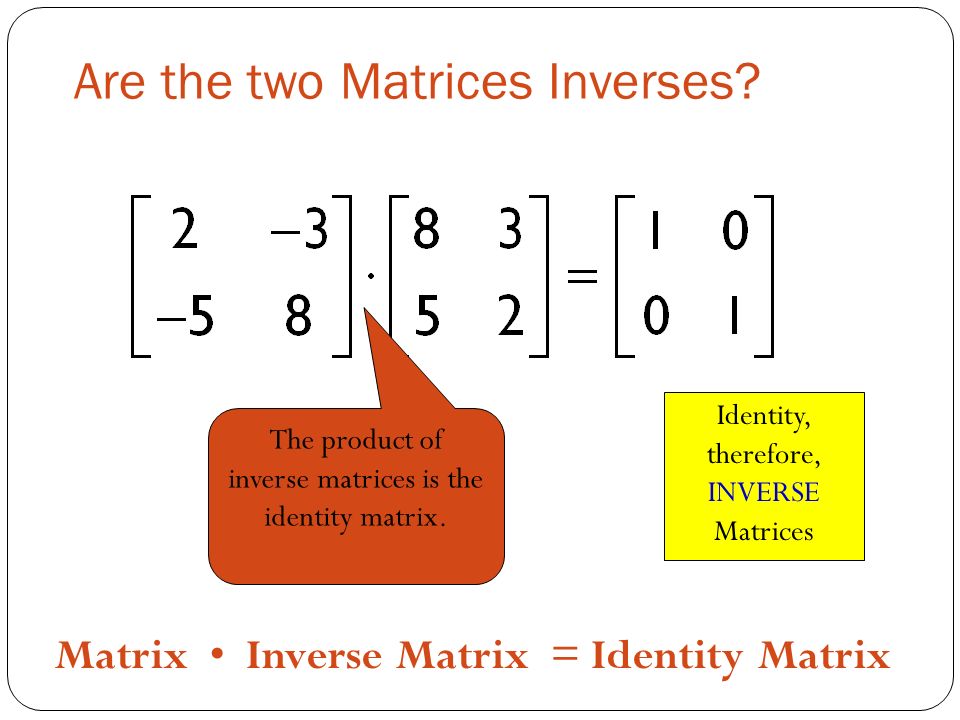 Are the two Matrices Inverses. The product of inverse matrices is the identity matrix.