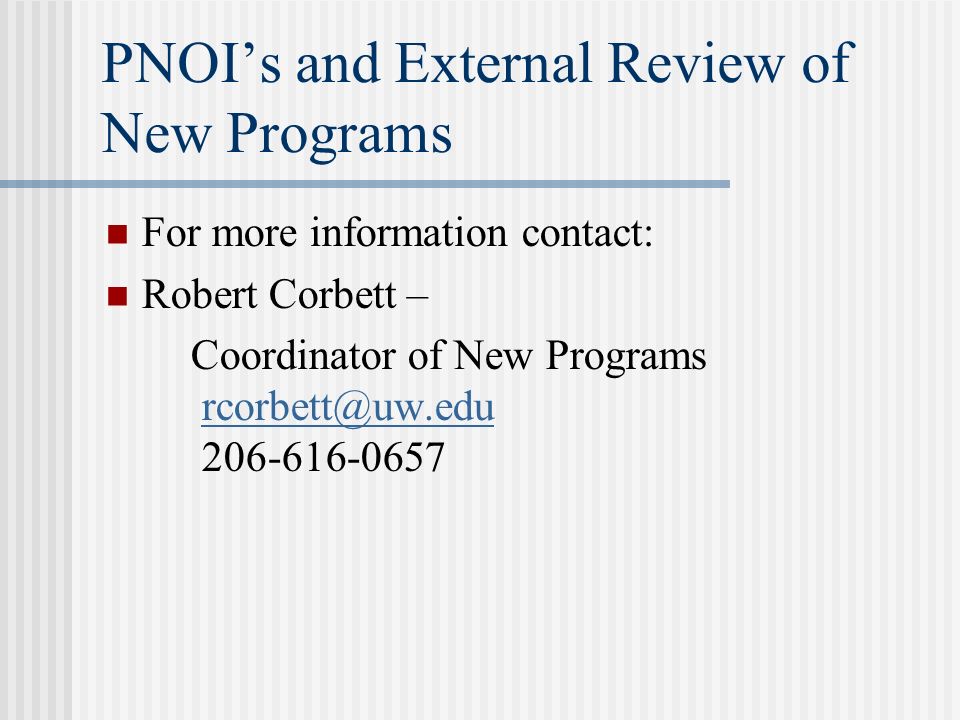 PNOI’s and External Review of New Programs For more information contact: Robert Corbett – Coordinator of New Programs