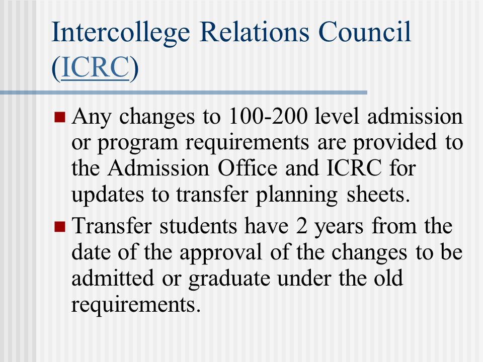 Intercollege Relations Council (ICRC)ICRC Any changes to level admission or program requirements are provided to the Admission Office and ICRC for updates to transfer planning sheets.