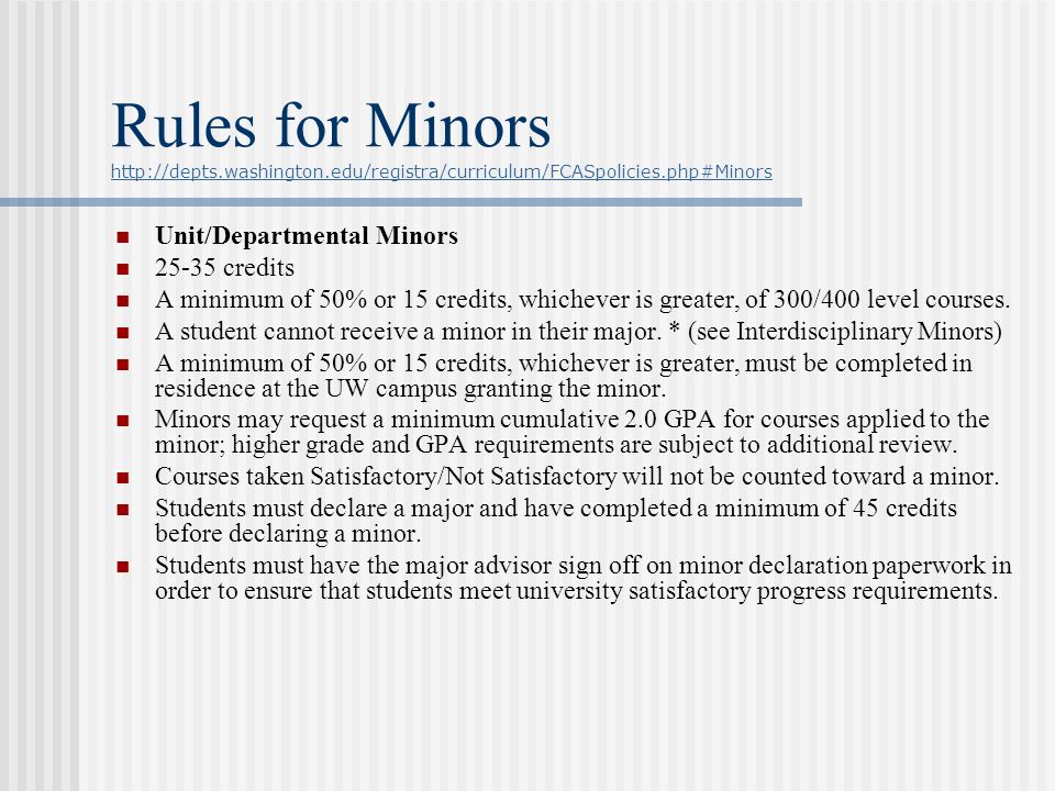 Rules for Minors     Unit/Departmental Minors credits A minimum of 50% or 15 credits, whichever is greater, of 300/400 level courses.