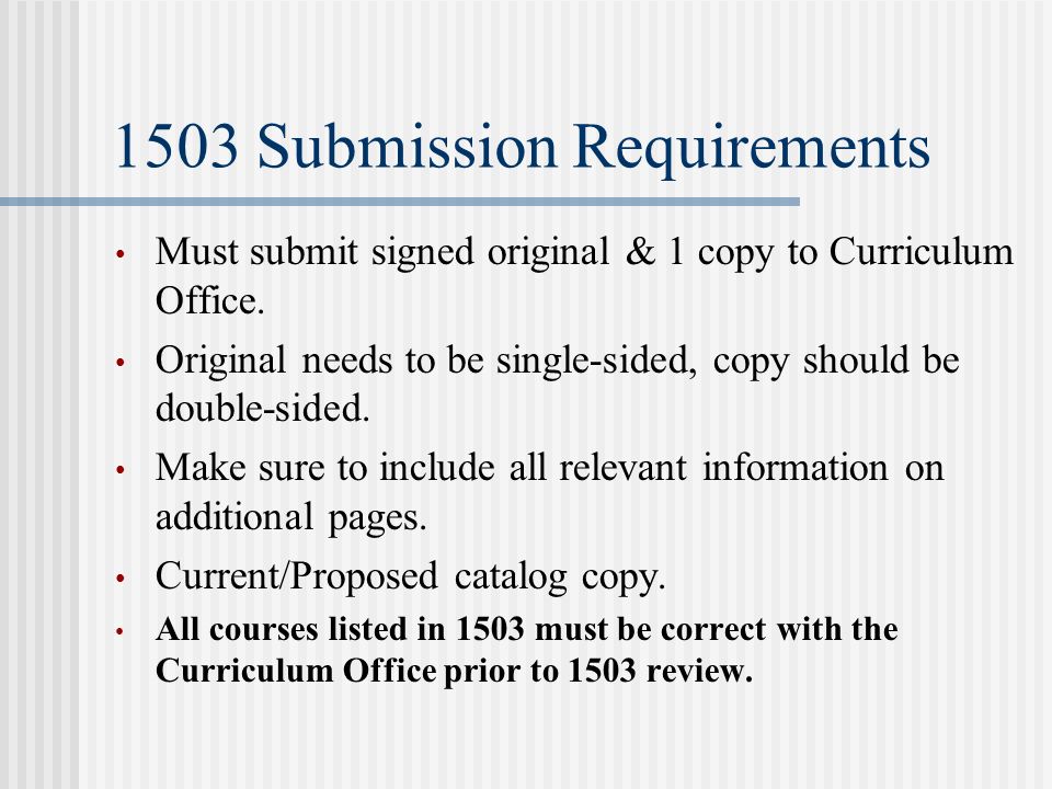 1503 Submission Requirements Must submit signed original & 1 copy to Curriculum Office.