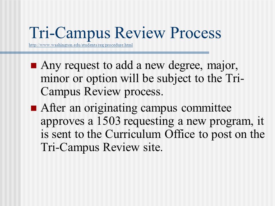 Tri-Campus Review Process     Any request to add a new degree, major, minor or option will be subject to the Tri- Campus Review process.
