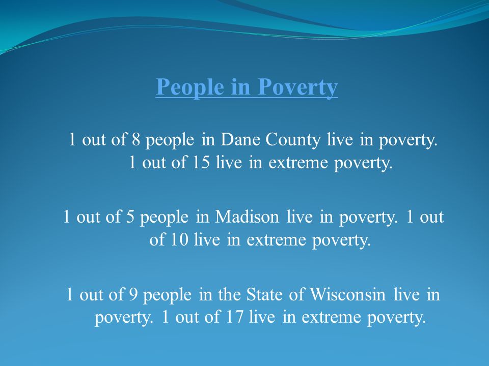 People in Poverty 1 out of 8 people in Dane County live in poverty.