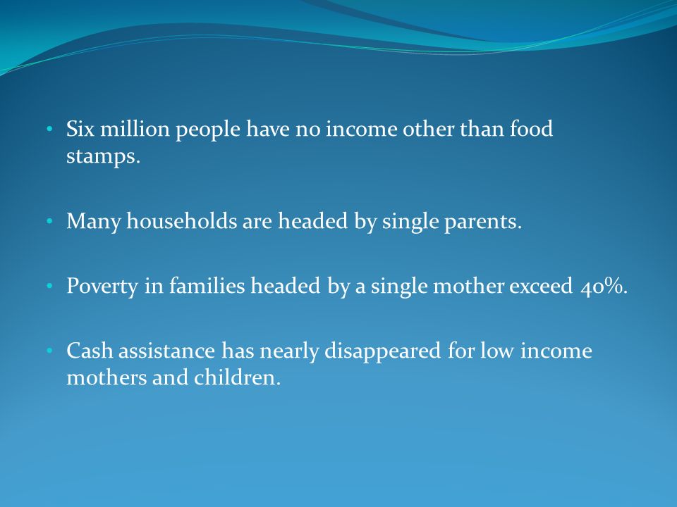 Six million people have no income other than food stamps.