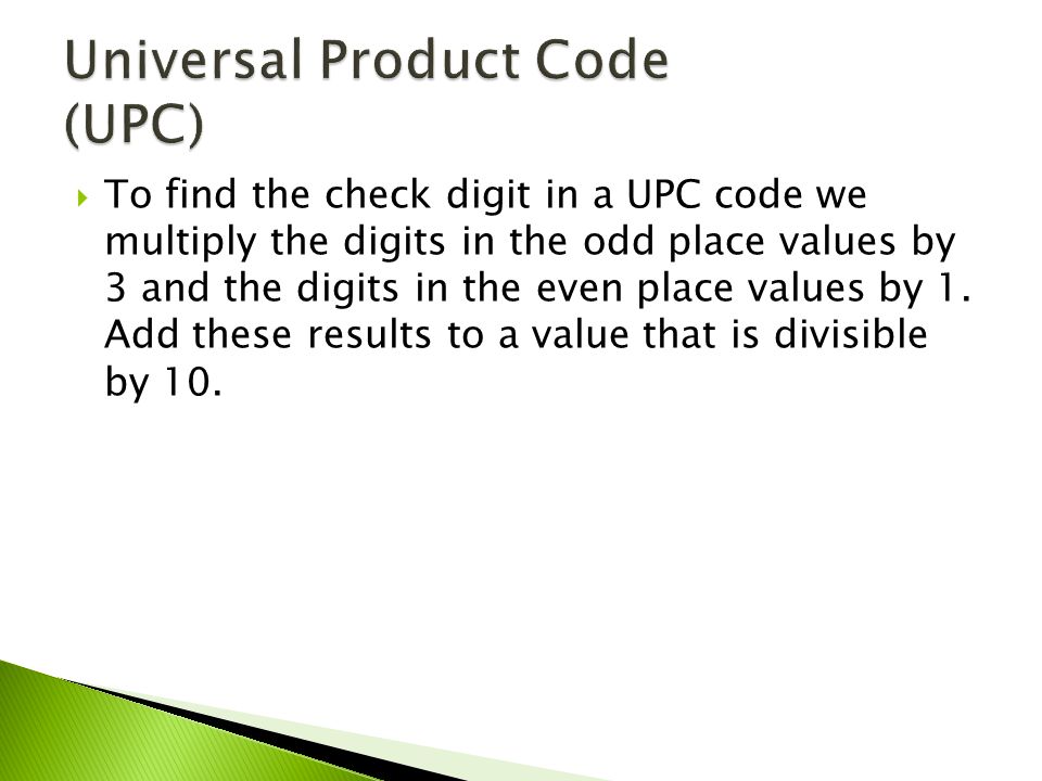  To find the check digit in a UPC code we multiply the digits in the odd place values by 3 and the digits in the even place values by 1.