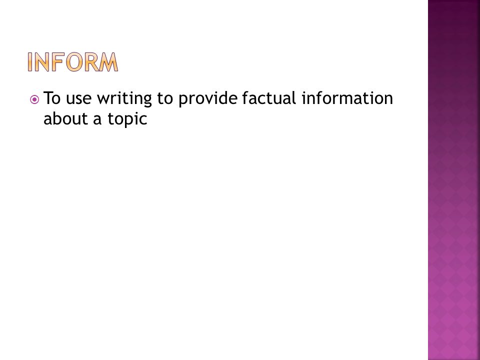  To use writing to provide factual information about a topic
