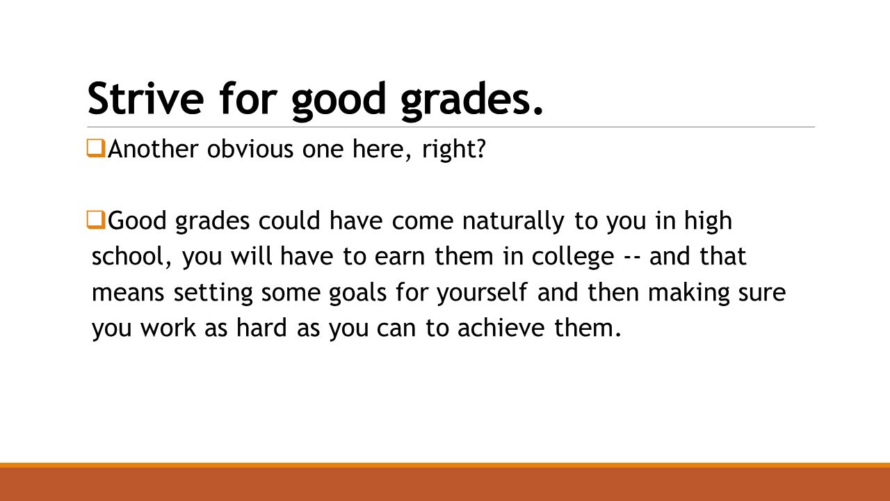 Strive for good grades.  Another obvious one here, right.